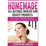 Homemade All-Natural Makeup and Beauty Products ***Color Edition***: DIY Easy, Organic Makeup, Face & Body Cosmetics Recipes