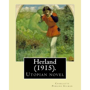 Herland (1915). By: Charlotte Perkins Gilman: Herland is a utopian novel from 1915, written by feminist Charlotte Perkins Gilman.