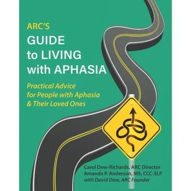 ARC's Guide to Living with Aphasia: Practical Advice for People with Aphasia & Their Loved Ones