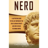 Nero: A Captivating Guide to the Last Emperor of the Julio-Claudian Dynasty and How He Ruled the Roman Empire