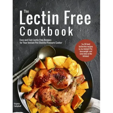 The Lectin Free Cookbook: Easy and Fast Lectin Free Recipes for Your Instant Pot Electric Pressure Cooker