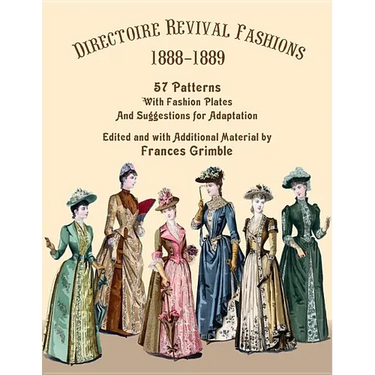 Directoire Revival Fashions 1888-1889: 57 Patterns with Fashion Plates and Suggestions for Adaptation