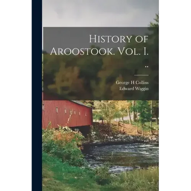 History of Aroostook. vol. I. ..