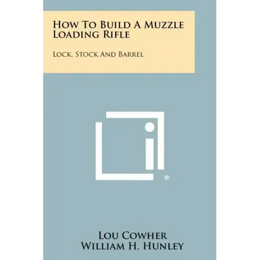How To Build A Muzzle Loading Rifle: Lock, Stock And Barrel