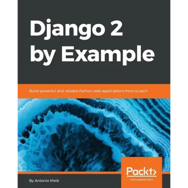 Django 2 by Example: Build powerful and reliable Python web applications from scratch
