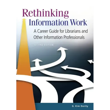 Rethinking Information Work: A Career Guide for Librarians and Other Information Professionals