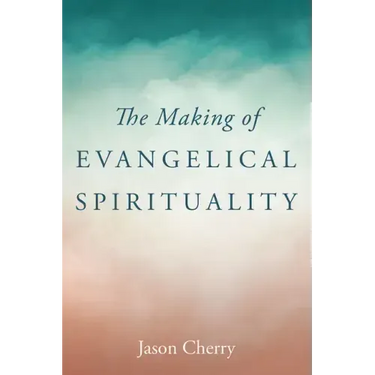 The Making of Evangelical Spirituality
