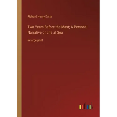 Two Years Before the Mast; A Personal Narrative of Life at Sea: in large print