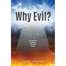 Why Evil?: Why a good God would allow evil to enter the world.
