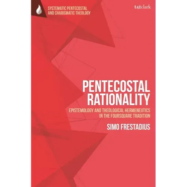 Pentecostal Rationality: Epistemology and Theological Hermeneutics in the Foursquare Tradition