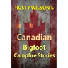 Rusty Wilson's Canadian Bigfoot Campfire Stories
