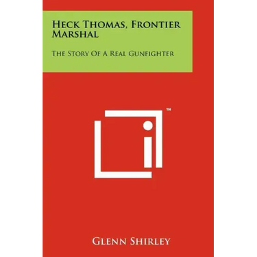 Heck Thomas, Frontier Marshal: The Story Of A Real Gunfighter