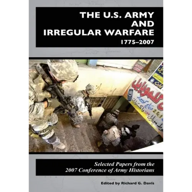 The U.S. Army and Irregular Warfare 1775-2007: Selected Papers from the 2007 Conference of Army Historians