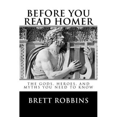 Before You Read Homer: The Gods, Heroes, and Myths You Need to Know