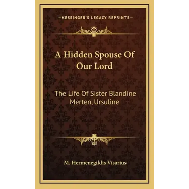 A Hidden Spouse of Our Lord: The Life of Sister Blandine Merten, Ursuline