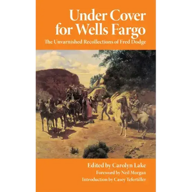 Under Cover for Wells Fargo: The Unvarnished Recollections of Fred Dodge