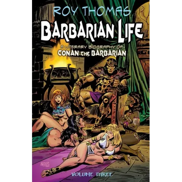 Barbarian Life: Volume Three: A Literary Biography of Conan the Barbarian