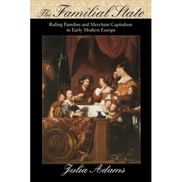 The Familial State: Ruling Families and Merchant Capitalism in Early Modern Europe