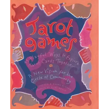 Tarot Games: 45 Playful Ways to Explore Tarot Cards Together; A New Vision for the Circle of Community