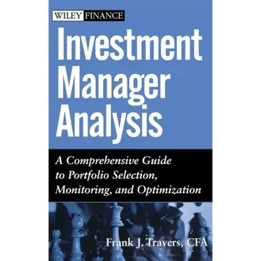 Investment Manager Analysis: A Comprehensive Guide to Portfolio Selection, Monitoring and Optimization
