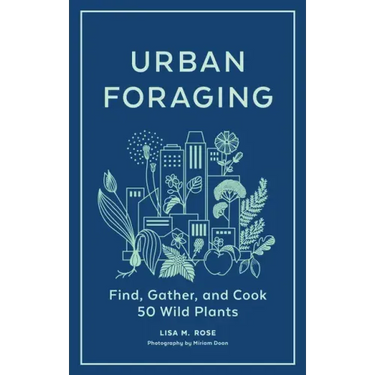Urban Foraging: Find, Gather, and Cook 50 Wild Plants