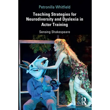 Teaching Strategies for Neurodiversity and Dyslexia in Actor Training: Sensing Shakespeare