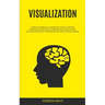 Visualization: Ultimate Workbook to Master the Game of Creative Mindfulness Meditation Techniques and Achieve Infinite Success Through Self Affirmatio
