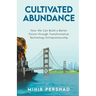 Cultivated Abundance: How We Can Build a Better Future through Transformative Technology Entrepreneurship