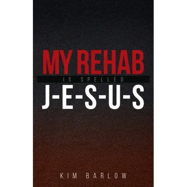 My Rehab Is Spelled J-E-S-U-S: A book of hope for those who may have a loved one locked in an addiction