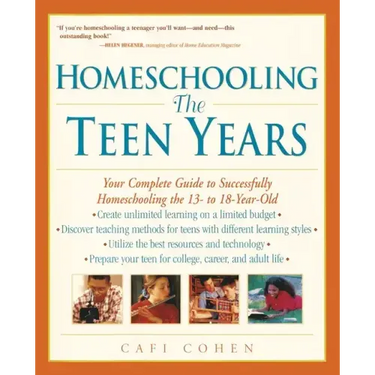 Homeschooling: The Teen Years: Your Complete Guide to Successfully Homeschooling the 13- To 18- Year-Old