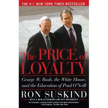 The Price of Loyalty: George W. Bush, the White House, and the Education of Paul O'Neill