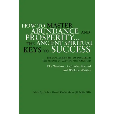 How to Master Abundance and Prosperity...the Ancient Spiritual Keys to Success.