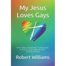 My Jesus Loves Gays: Why Bible-Believing Christians Should Love and Accept LGBTQ People