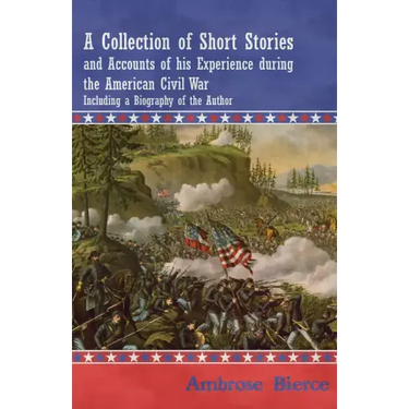 A Collection of Short Stories and Accounts of his Experience during the American Civil War - Including a Biography of the Author