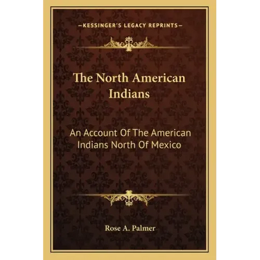 The North American Indians: An Account of the American Indians North of Mexico