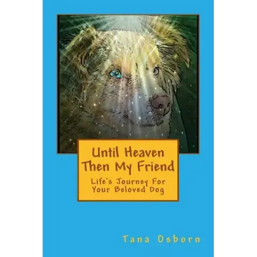 Until Heaven Then My Friend: Life's Journey For Your Beloved Dog