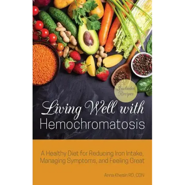 Living Well with Hemochromatosis: A Healthy Diet for Reducing Iron Intake, Managing Symptoms, and Feeling Great