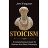 Stoicism: A Comprehensive Guide To Stoicism and Stoic Philosophy