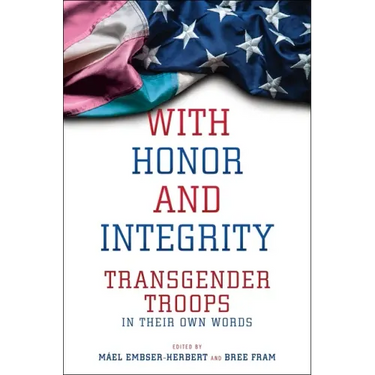 With Honor and Integrity: Transgender Troops in Their Own Words