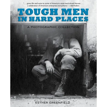 Tough Men in Hard Places: A Photographic Collection