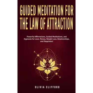 Guided Meditation for The Law of Attraction: Powerful Affirmations, Guided Meditation, and Hypnosis for Love, Money, Weight Loss, Relationships, and H