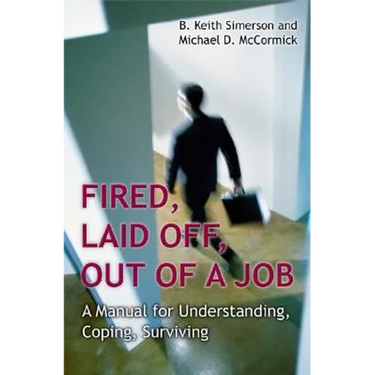 Fired, Laid Off, Out of a Job: A Manual for Understanding, Coping, Surviving
