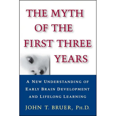 The Myth of the First Three Years: A New Understanding of Early Brain Development and Lifelong Learning