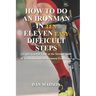How to do an Ironman in Eleven Difficult Steps: A Lighthearted Look at the Serious Sport of Triathlon and the Ironman Experience