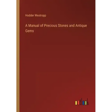 A Manual of Precious Stones and Antique Gems