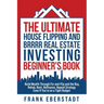 The Ultimate House Flipping and BRRRR Real Estate Investing Beginner's Book: Build Wealth Through Fix-and-Flip and the Buy, Rehab, Rent, Refinance, Re