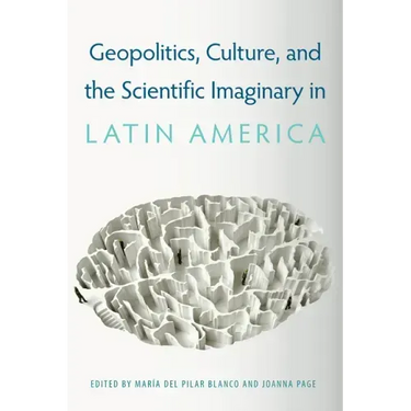 Geopolitics, Culture, and the Scientific Imaginary in Latin America