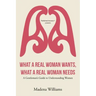What a Real Woman Wants, What a Real Woman Needs: A Gentleman's Guide to Understanding Women