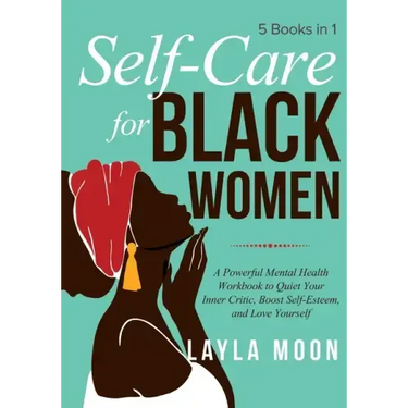 Self-Care for Black Women: 5 Books in 1 - A Powerful Mental Health Workbook to Quiet Your Inner Critic, Boost Self-Esteem, and Love Yourself