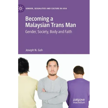 Becoming a Malaysian Trans Man: Gender, Society, Body and Faith